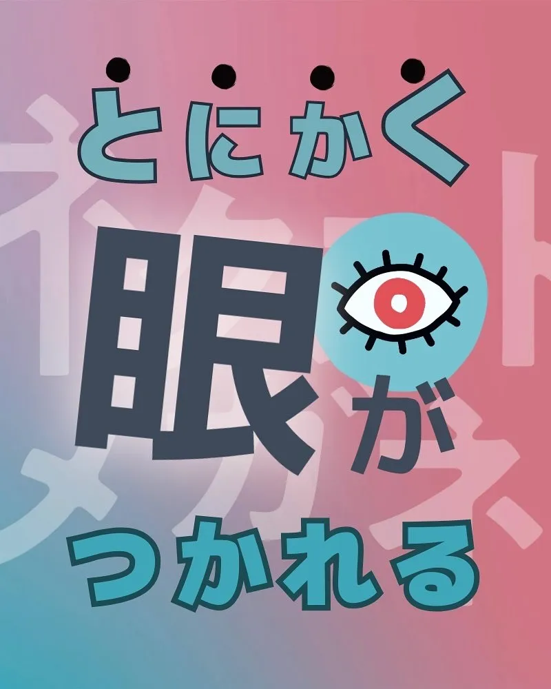 とにかく眼がつかれる。